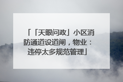 「天眼问政」小区消防通道设道闸，物业：违停太多规范管理