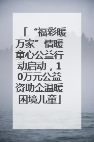 “福彩暖万家”情暖童心公益行动启动，10万元公益资助金温暖困境儿童