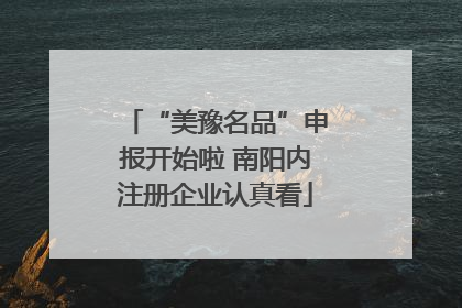 “美豫名品”申报开始啦 南阳内注册企业认真看