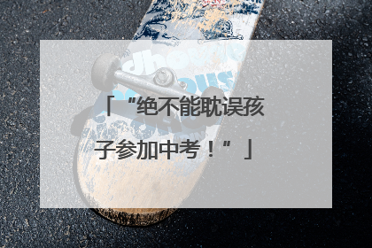 “绝不能耽误孩子参加中考！”