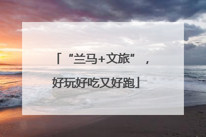 “兰马+文旅”，好玩好吃又好跑