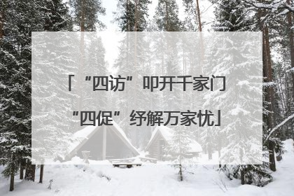“四访”叩开千家门“四促”纾解万家忧