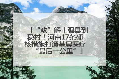 “政”解丨强县到稳村！河南17条硬核措施打通基层医疗“最后一公里”