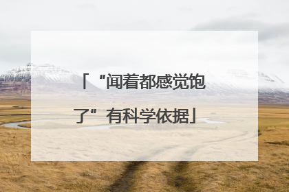 “闻着都感觉饱了”有科学依据