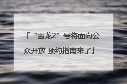 “雪龙2”号将面向公众开放 预约指南来了