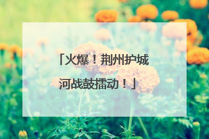 火爆！荆州护城河战鼓擂动！