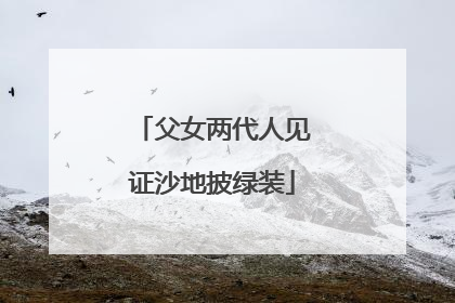 父女两代人见证沙地披绿装