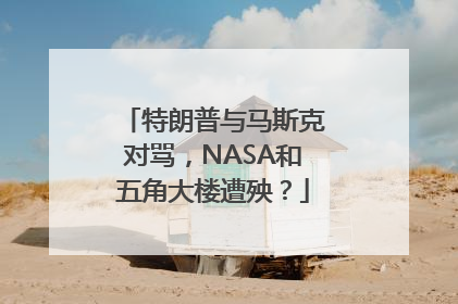 特朗普与马斯克对骂，NASA和五角大楼遭殃？