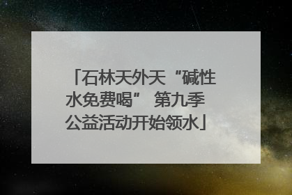 石林天外天“碱性水免费喝” 第九季公益活动开始领水