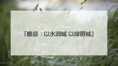 睢县：以水润城 以绿荫城