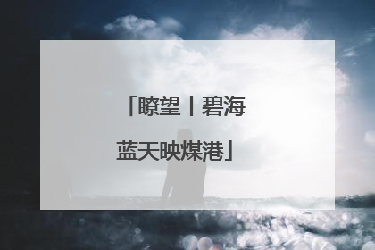 瞭望丨碧海蓝天映煤港