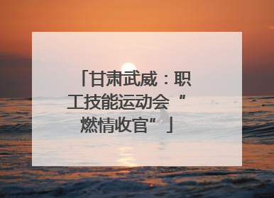 甘肃武威：职工技能运动会“燃情收官”