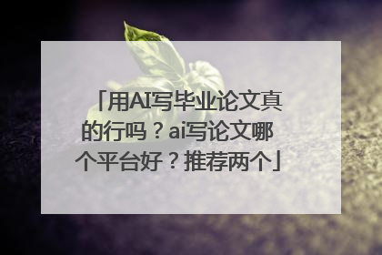 用AI写毕业论文真的行吗？ai写论文哪个平台好？推荐两个