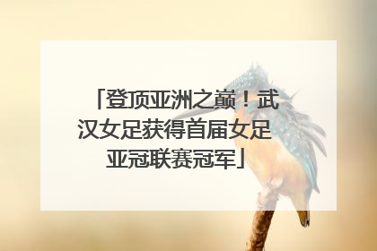 登顶亚洲之巅！武汉女足获得首届女足亚冠联赛冠军