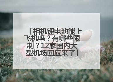 相机锂电池能上飞机吗？有哪些限制？12家国内大型机场回应来了
