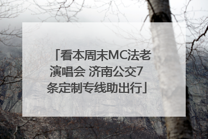 看本周末MC法老演唱会 济南公交7条定制专线助出行