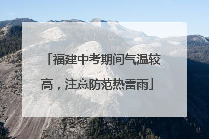 福建中考期间气温较高，注意防范热雷雨
