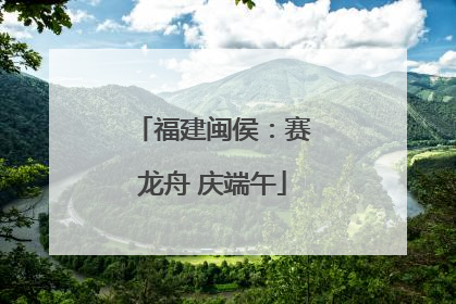 福建闽侯：赛龙舟 庆端午