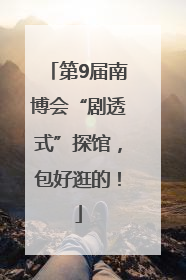 第9届南博会“剧透式”探馆，包好逛的！