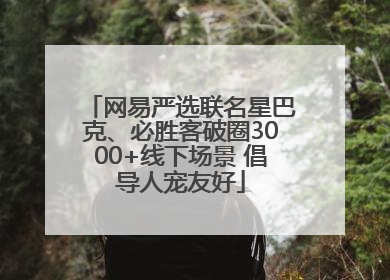 网易严选联名星巴克、必胜客破圈3000+线下场景 倡导人宠友好