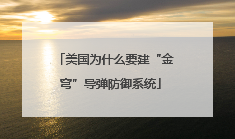 美国为什么要建“金穹”导弹防御系统