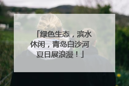 绿色生态，滨水休闲，青岛白沙河夏日展浪漫！