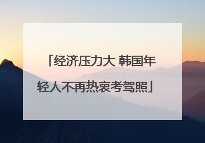 经济压力大 韩国年轻人不再热衷考驾照