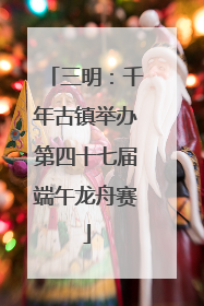 三明：千年古镇举办第四十七届端午龙舟赛