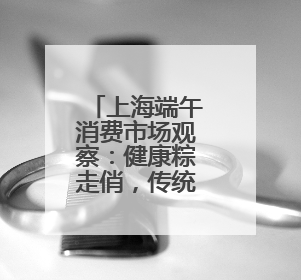 上海端午消费市场观察：健康粽走俏，传统习俗添新意，“龙舟经济”与亲子游共热