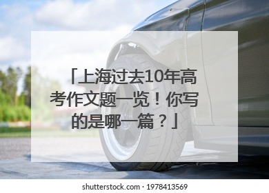 上海过去10年高考作文题一览！你写的是哪一篇？