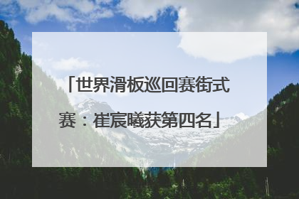 世界滑板巡回赛街式赛：崔宸曦获第四名