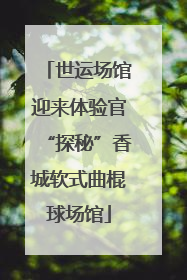世运场馆迎来体验官“探秘”香城软式曲棍球场馆