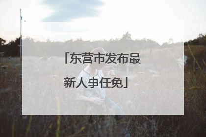 东营市发布最新人事任免