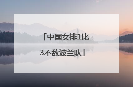 中国女排1比3不敌波兰队