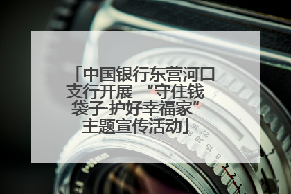 中国银行东营河口支行开展 “守住钱袋子·护好幸福家”主题宣传活动