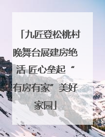 九匠登松桃村晚舞台展建房绝活 匠心垒起“有房有家”美好家园