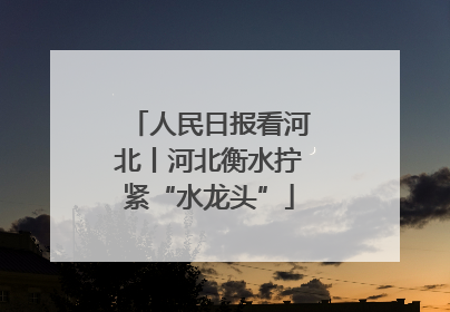 人民日报看河北丨河北衡水拧紧“水龙头”