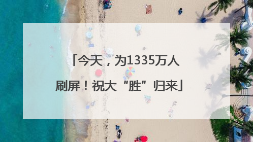 今天，为1335万人刷屏！祝大“胜”归来