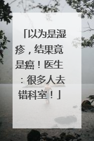 以为是湿疹，结果竟是癌！医生：很多人去错科室！