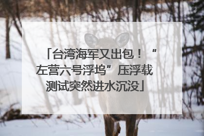 台湾海军又出包！“左营六号浮坞”压浮载测试突然进水沉没