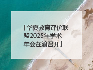 华夏教育评价联盟2025年学术年会在渝召开