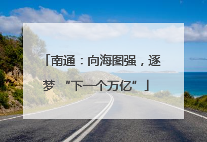 南通：向海图强，逐梦 “下一个万亿”