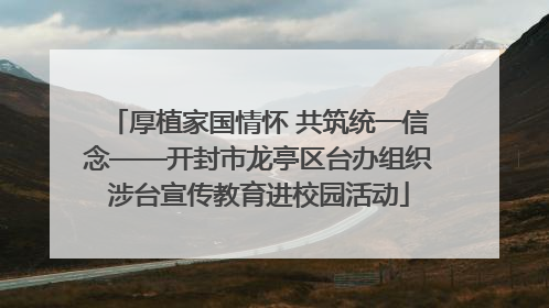厚植家国情怀 共筑统一信念——开封市龙亭区台办组织涉台宣传教育进校园活动