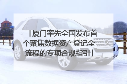 厦门率先全国发布首个聚焦数据资产登记全流程的专项合规指引