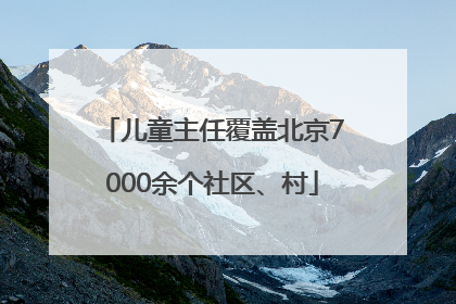 儿童主任覆盖北京7000余个社区、村