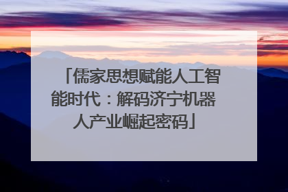 儒家思想赋能人工智能时代：解码济宁机器人产业崛起密码