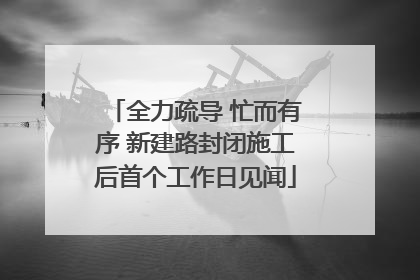 全力疏导 忙而有序 新建路封闭施工后首个工作日见闻
