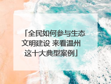 全民如何参与生态文明建设 来看温州这十大典型案例