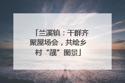 兰溪镇：干群齐聚屋场会，共绘乡村“靓”图景