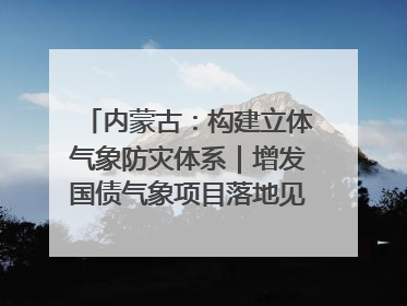 内蒙古：构建立体气象防灾体系｜增发国债气象项目落地见效系列报道
